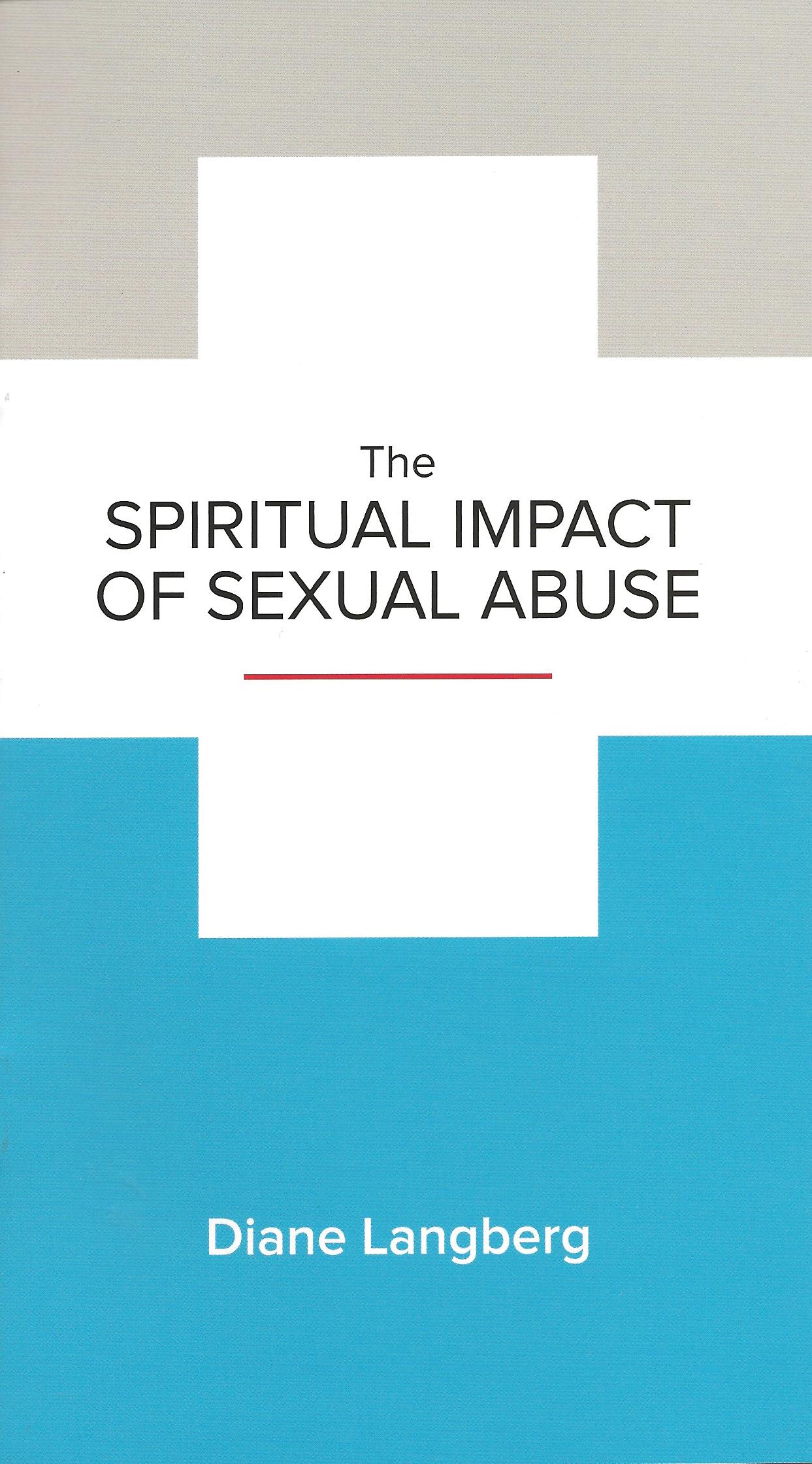 THE SPIRITUAL IMPACT OF SEXUAL ABUSE Diane Langberg